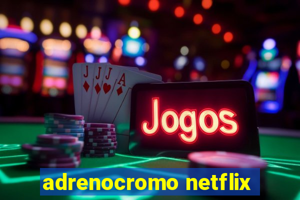 adrenocromo netflix